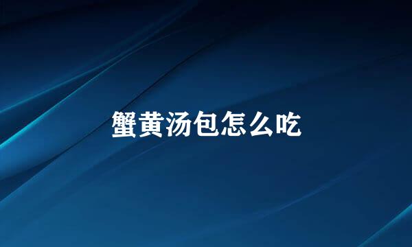 蟹黄汤包怎么吃