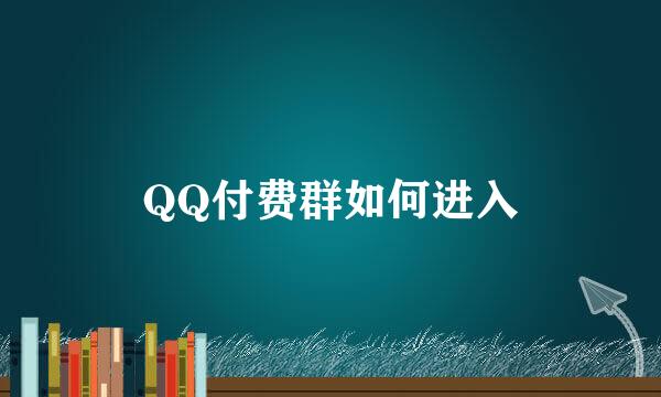 QQ付费群如何进入