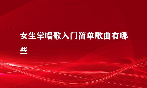 女生学唱歌入门简单歌曲有哪些