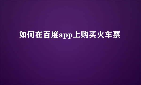 如何在百度app上购买火车票