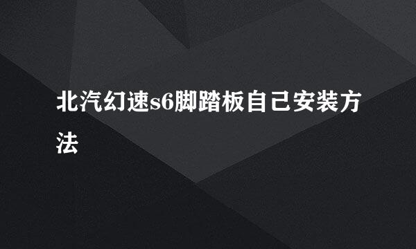 北汽幻速s6脚踏板自己安装方法