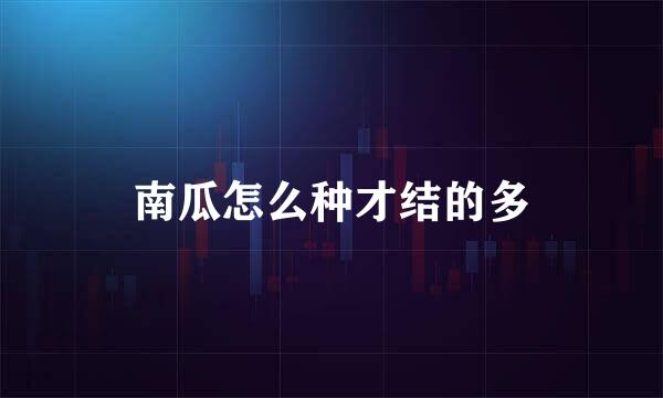 南瓜怎么种才结的多