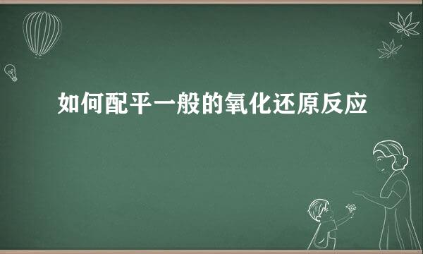 如何配平一般的氧化还原反应