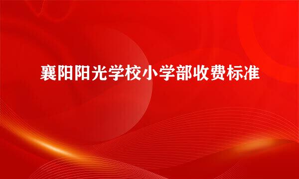 襄阳阳光学校小学部收费标准