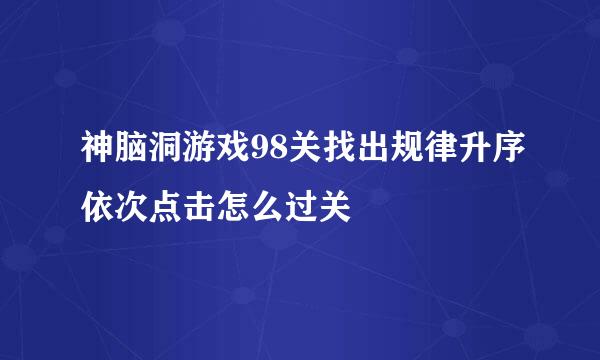 神脑洞游戏98关找出规律升序依次点击怎么过关