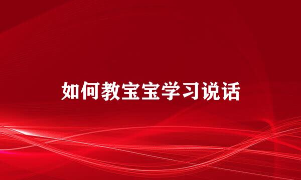 如何教宝宝学习说话