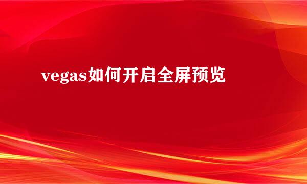 vegas如何开启全屏预览