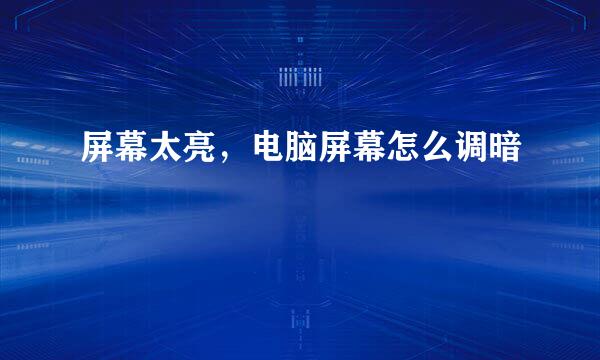 屏幕太亮，电脑屏幕怎么调暗