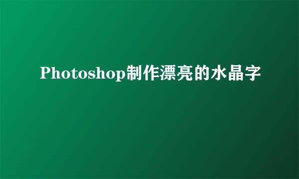 Photoshop制作漂亮的水晶字