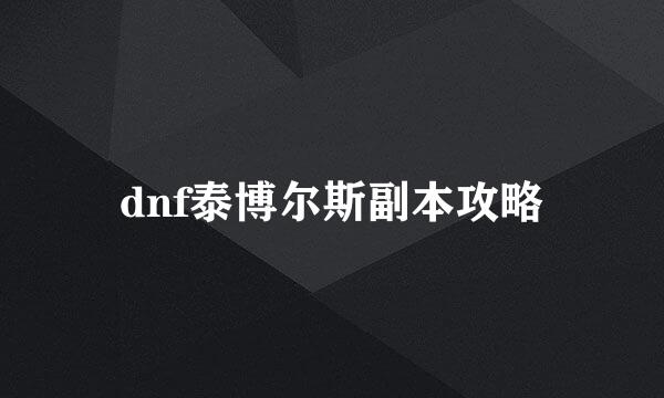 dnf泰博尔斯副本攻略