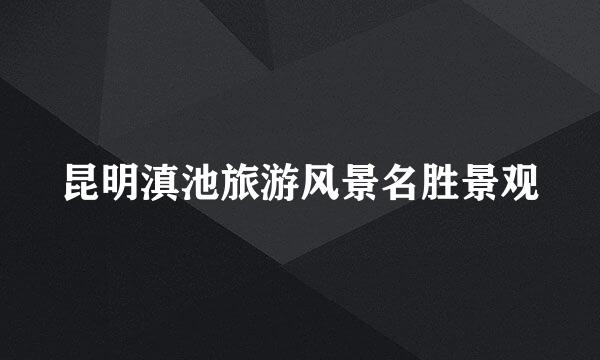 昆明滇池旅游风景名胜景观