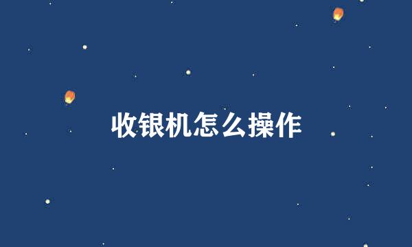 收银机怎么操作