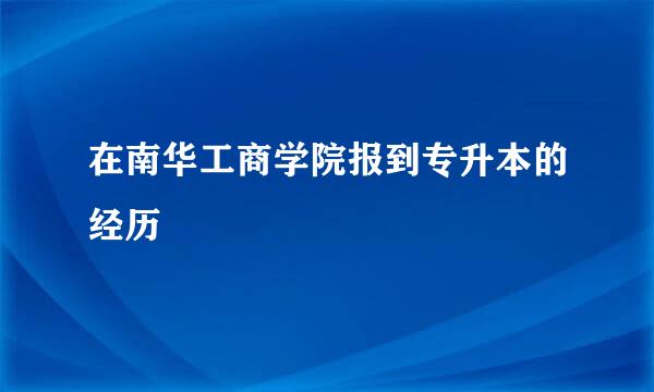 在南华工商学院报到专升本的经历