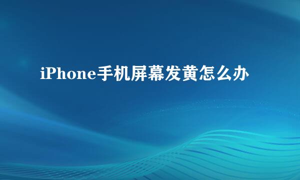 iPhone手机屏幕发黄怎么办