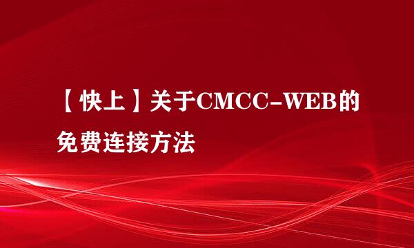 【快上】关于CMCC-WEB的免费连接方法
