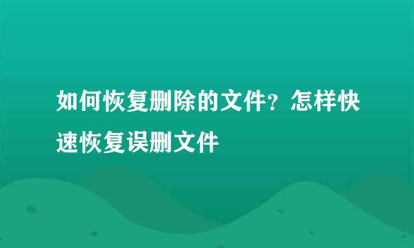 如何恢复删除的文件？怎样快速恢复误删文件
