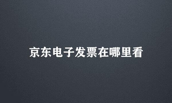 京东电子发票在哪里看