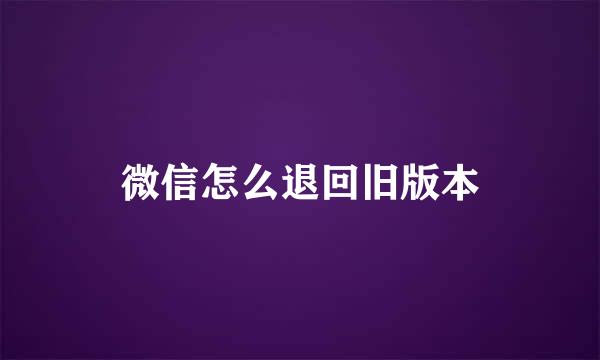 微信怎么退回旧版本