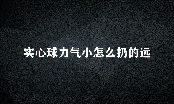 实心球力气小怎么扔的远