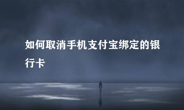 如何取消手机支付宝绑定的银行卡