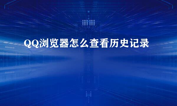 QQ浏览器怎么查看历史记录