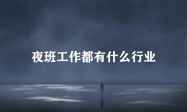 夜班工作都有什么行业