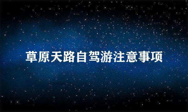 草原天路自驾游注意事项
