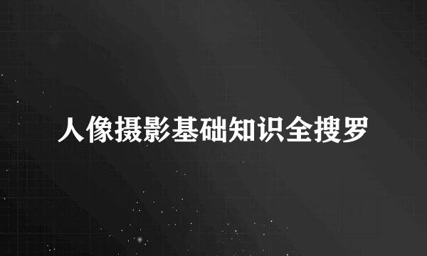 人像摄影基础知识全搜罗