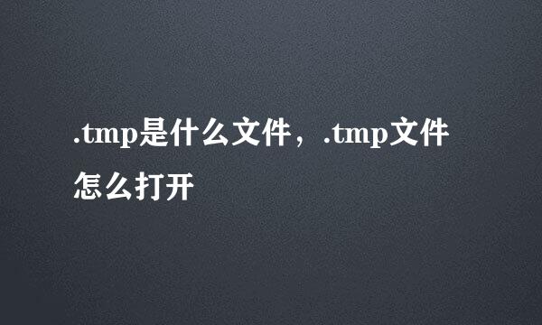 .tmp是什么文件，.tmp文件怎么打开