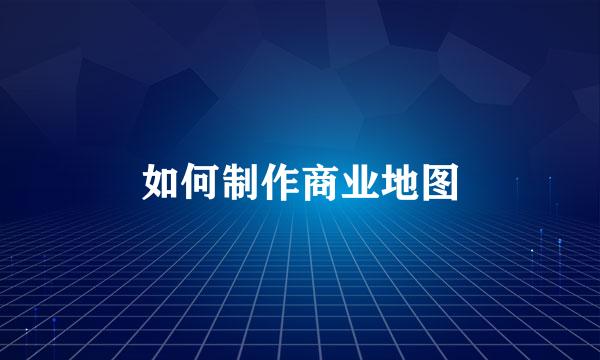 如何制作商业地图