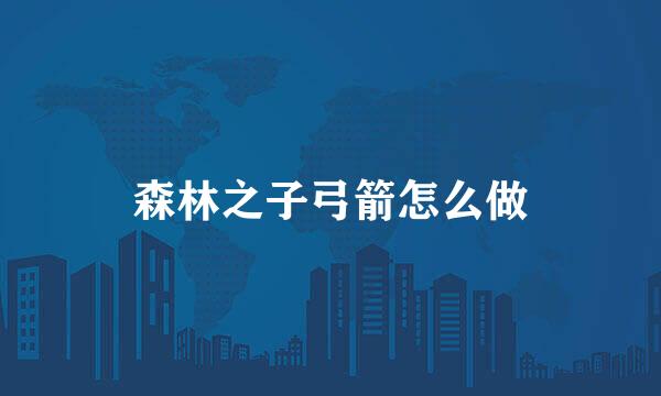 森林之子弓箭怎么做