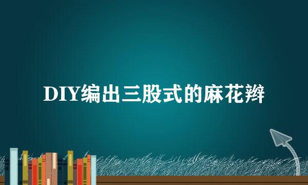 DIY编出三股式的麻花辫