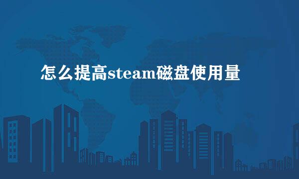 怎么提高steam磁盘使用量