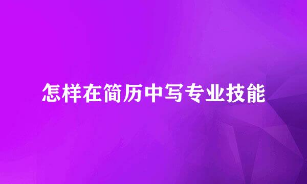 怎样在简历中写专业技能