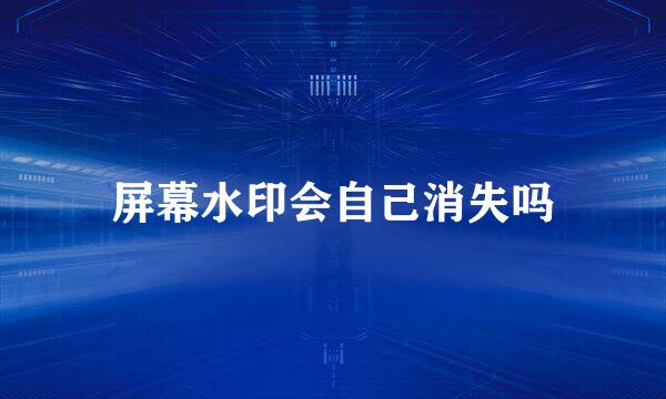 屏幕水印会自己消失吗