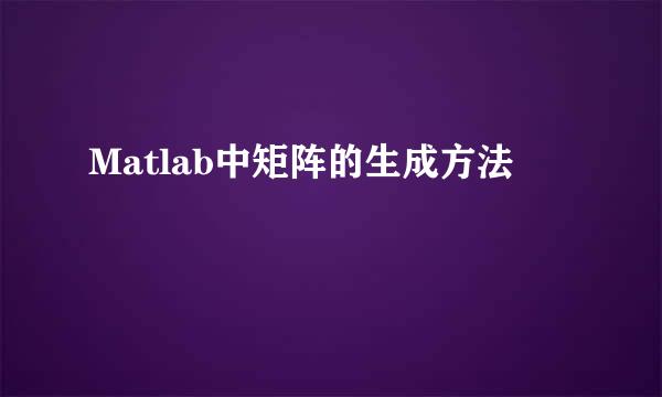 Matlab中矩阵的生成方法