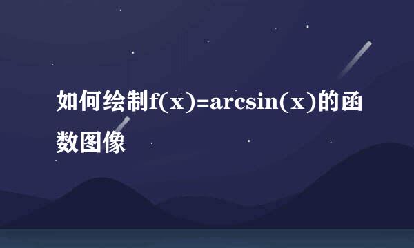 如何绘制f(x)=arcsin(x)的函数图像