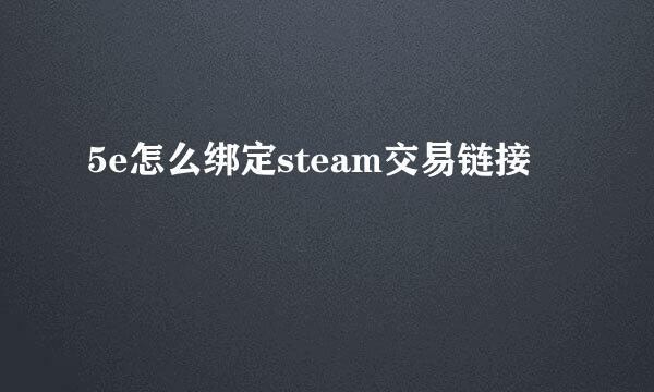 5e怎么绑定steam交易链接