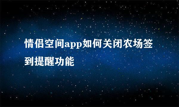 情侣空间app如何关闭农场签到提醒功能