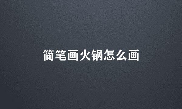 简笔画火锅怎么画