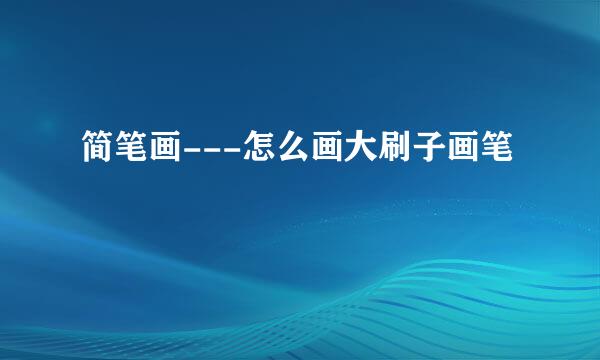简笔画---怎么画大刷子画笔