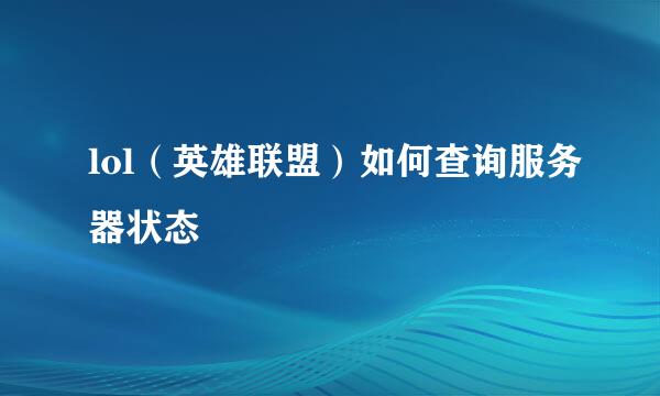 lol（英雄联盟）如何查询服务器状态