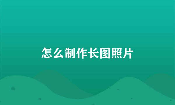 怎么制作长图照片