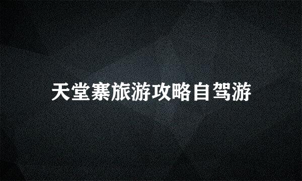 天堂寨旅游攻略自驾游