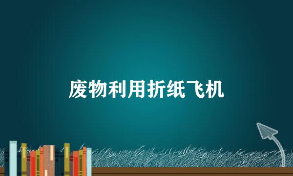 废物利用折纸飞机