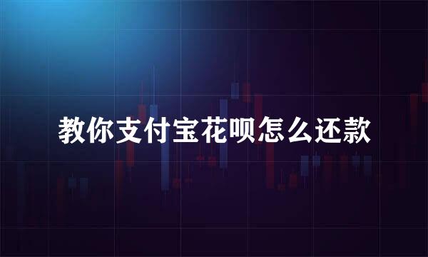 教你支付宝花呗怎么还款