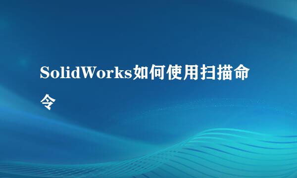 SolidWorks如何使用扫描命令