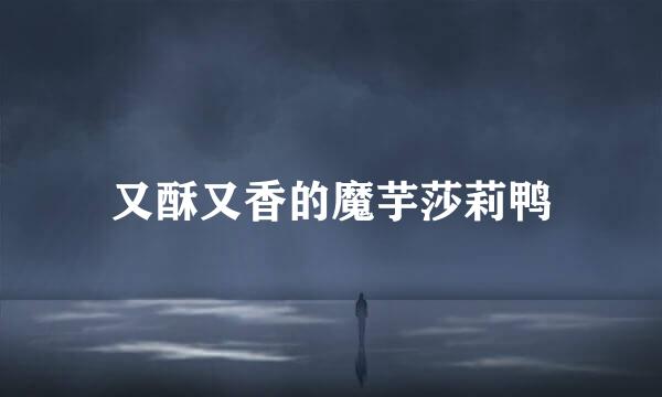 又酥又香的魔芋莎莉鸭