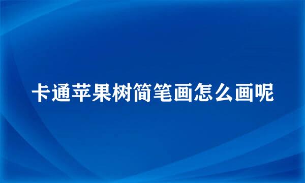 卡通苹果树简笔画怎么画呢