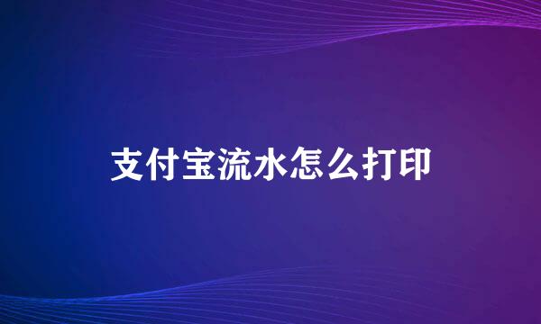 支付宝流水怎么打印